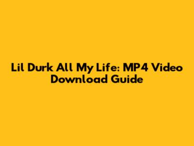 Lil Durk All My Life: MP4 Video Download Guide