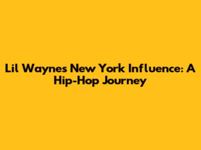 Lil Wayne's New York Influence: A Hip-Hop Journey
