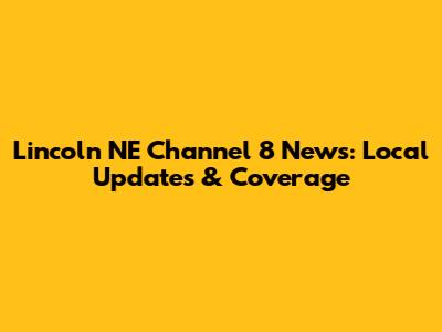 Lincoln NE Channel 8 News: Local Updates & Coverage