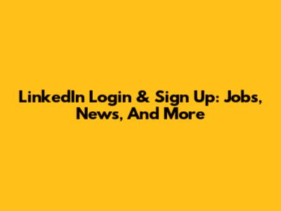 LinkedIn Login & Sign Up: Jobs, News, And More