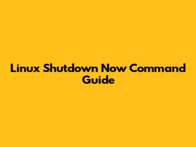 Linux Shutdown Now Command Guide