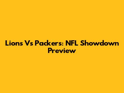 Lions Vs Packers: NFL Showdown Preview