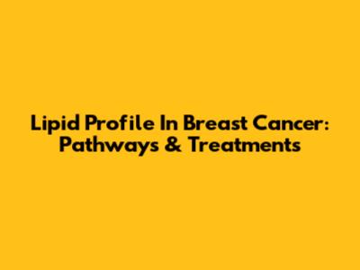 Lipid Profile In Breast Cancer: Pathways & Treatments