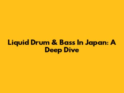 Liquid Drum & Bass In Japan: A Deep Dive