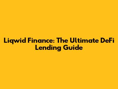 Liqwid Finance: The Ultimate DeFi Lending Guide