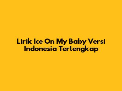 Lirik "Ice On My Baby" Versi Indonesia Terlengkap
