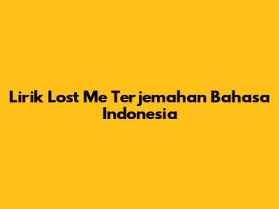 Lirik "Lost Me" Terjemahan Bahasa Indonesia