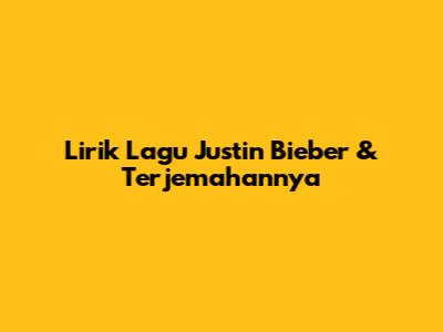 Lirik Lagu Justin Bieber & Terjemahannya
