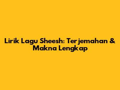 Lirik Lagu Sheesh: Terjemahan & Makna Lengkap