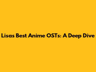 Lisa's Best Anime OSTs: A Deep Dive