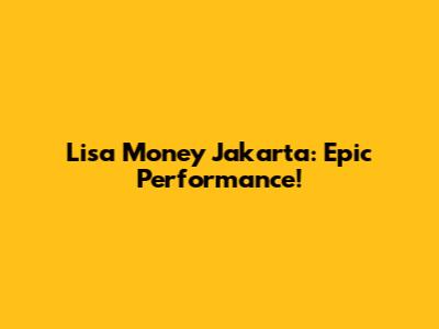 Lisa 'Money' Jakarta: Epic Performance!