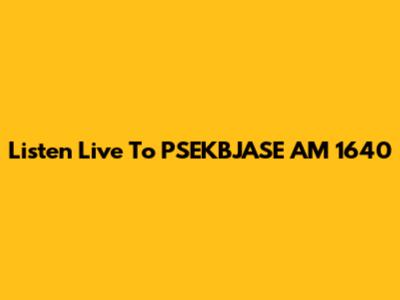 Listen Live To PSEKBJASE AM 1640