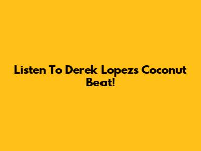Listen To Derek Lopez's Coconut Beat!