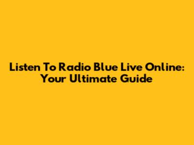 Listen To Radio Blue Live Online: Your Ultimate Guide