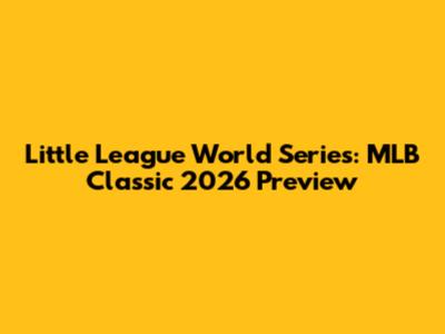 Little League World Series: MLB Classic 2026 Preview
