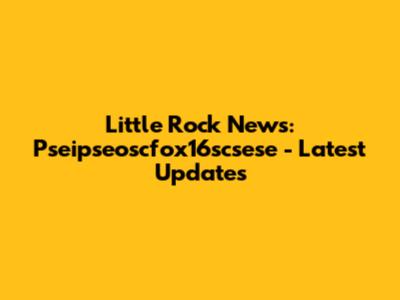 Little Rock News: Pseipseoscfox16scsese - Latest Updates