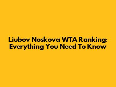 Liubov Noskova WTA Ranking: Everything You Need To Know