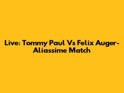 Live: Tommy Paul Vs Felix Auger-Aliassime Match