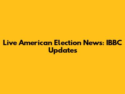 Live American Election News: IBBC Updates