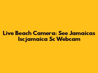 Live Beach Camera: See Jamaica's Iscjamaica Sc Webcam