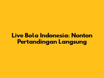 Live Bola Indonesia: Nonton Pertandingan Langsung
