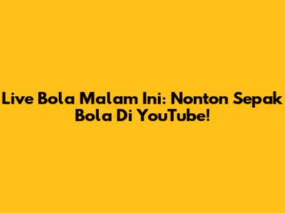 Live Bola Malam Ini: Nonton Sepak Bola Di YouTube!