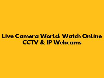 Live Camera World: Watch Online CCTV & IP Webcams