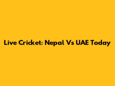 Live Cricket: Nepal Vs UAE Today