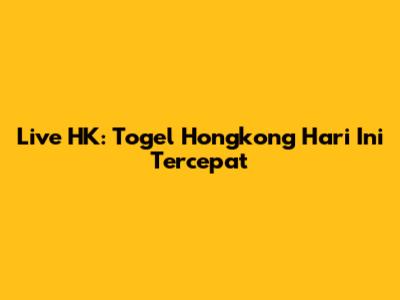 Live HK: Togel Hongkong Hari Ini Tercepat