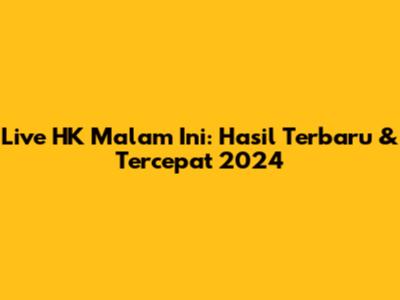 Live HK Malam Ini: Hasil Terbaru & Tercepat 2024