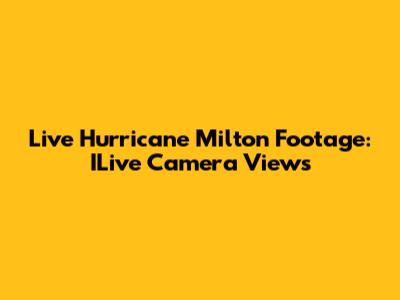 Live Hurricane Milton Footage: ILive Camera Views