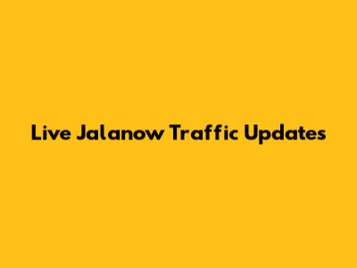 Live Jalanow Traffic Updates