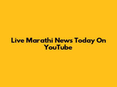 Live Marathi News Today On YouTube