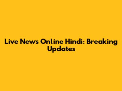 Live News Online Hindi: Breaking Updates