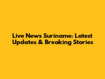Live News Suriname: Latest Updates & Breaking Stories