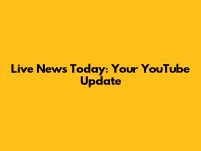 Live News Today: Your YouTube Update