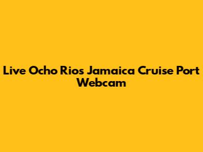 Live Ocho Rios Jamaica Cruise Port Webcam