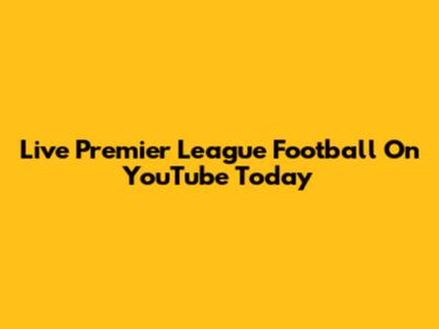 Live Premier League Football On YouTube Today