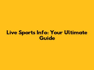 Live Sports Info: Your Ultimate Guide