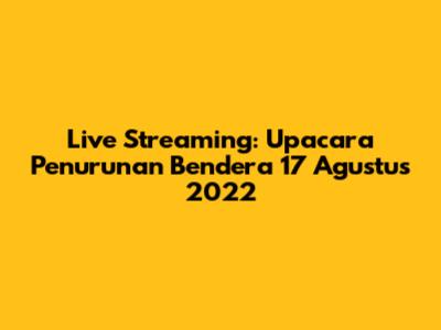 Live Streaming: Upacara Penurunan Bendera 17 Agustus 2022