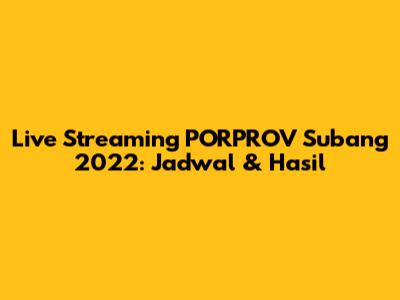 Live Streaming PORPROV Subang 2022: Jadwal & Hasil