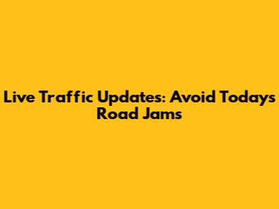 Live Traffic Updates: Avoid Today's Road Jams