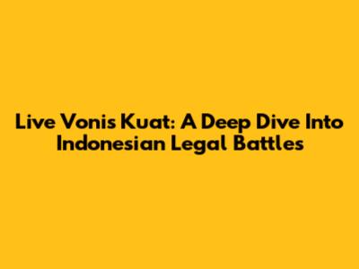Live Vonis Kuat: A Deep Dive Into Indonesian Legal Battles
