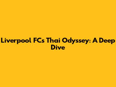 Liverpool FC's Thai Odyssey: A Deep Dive