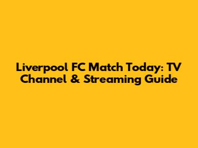 Liverpool FC Match Today: TV Channel & Streaming Guide