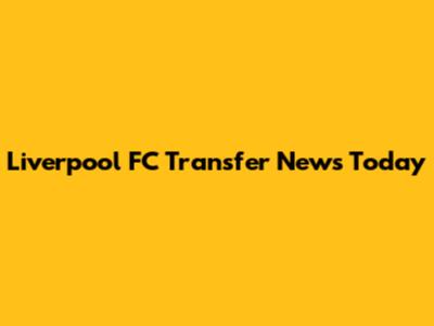 Liverpool FC Transfer News Today