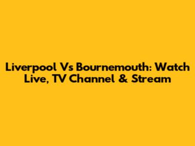 Liverpool Vs Bournemouth: Watch Live, TV Channel & Stream