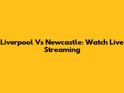 Liverpool Vs Newcastle: Watch Live Streaming