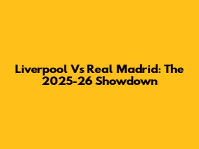 Liverpool Vs Real Madrid: The 2025-26 Showdown