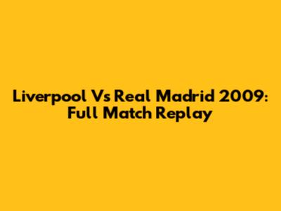 Liverpool Vs Real Madrid 2009: Full Match Replay